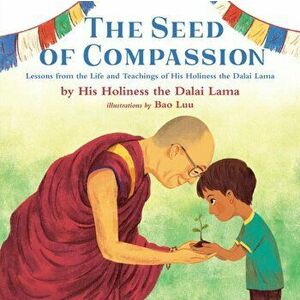 The Seed of Compassion: Lessons from the Life and Teachings of His Holiness the Dalai Lama, Hardcover - Dalai Lama imagine