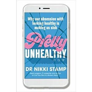 Pretty Unhealthy: Why Our Obsession with Looking Healthy Is Making Us Sick, Paperback - Nikki Stamp imagine