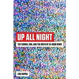Up All Night: Ted Turner, Cnn, and the Birth of 24-Hour News, Hardcover - Lisa Napoli imagine