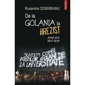 De la Golania la rezist. Jurnal civic 2017-2019 - Ruxandra Cesereanu imagine