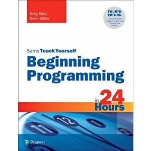 Beginning Programming in 24 Hours, Sams Teach Yourself, Paperback - Greg Perry imagine