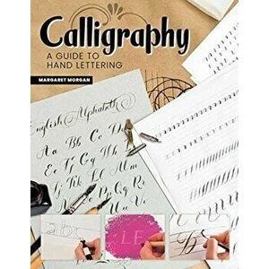 Calligraphy, Second Revised Edition: A Guide to Classic Lettering, Paperback - Margaret Morgan imagine