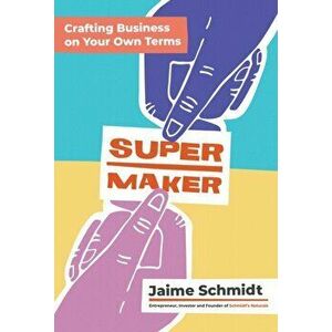 Supermaker: Crafting Business on Your Own Terms, Hardcover - Jaime Schmidt imagine