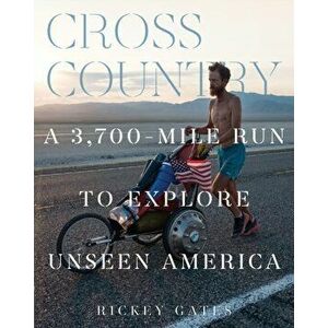 Cross Country: A 3, 700-Mile Run to Explore Unseen America, Hardcover - Rickey Gates imagine
