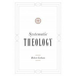 Systematic Theology, Hardcover - Robert Letham imagine