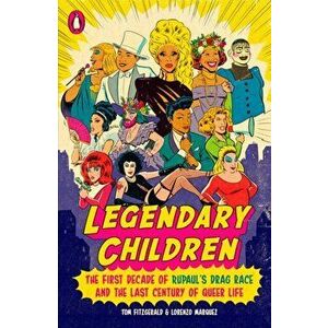 Legendary Children: The First Decade of Rupaul's Drag Race and the Last Century of Queer Life, Paperback - Tom Fitzgerald imagine