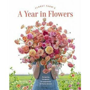 Floret Farm's a Year in Flowers: Designing Gorgeous Arrangements for Every Season (Flower Arranging Book, Bouquet and Floral Design Book), Hardcover - imagine