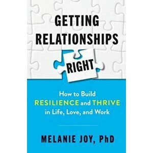 Getting Relationships Right: How to Build Resilience and Thrive in Life, Love, and Work, Paperback - Melanie Joy imagine