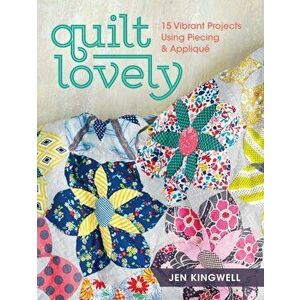 Quilt Lovely: 15 Vibrant Projects Using Piecing and Applique, Paperback - Jen Kingwell imagine