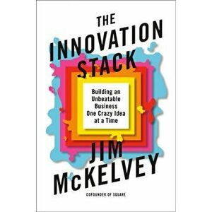 The Innovation Stack: Building an Unbeatable Business One Crazy Idea at a Time, Hardcover - Jim McKelvey imagine