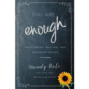 You Are Enough: Heartbreak, Healing, and Becoming Whole, Paperback - Mandy Hale imagine