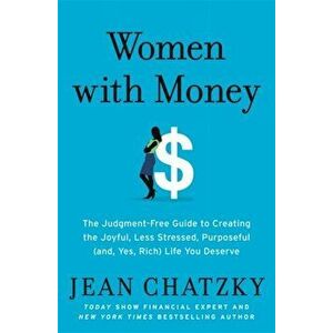Women with Money: The Judgment-Free Guide to Creating the Joyful, Less Stressed, Purposeful (And, Yes, Rich) Life You Deserve, Paperback - Jean Chatzk imagine