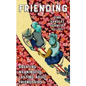 Friending: Creating Meaningful, Lasting Adult Friendships, Paperback - Ma Lmhc, Gina Schmitt imagine