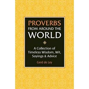 Proverbs from Around the World: A Collection of Timeless Wisdom, Wit, Sayings & Advice, Hardcover - Gerd De Ley imagine