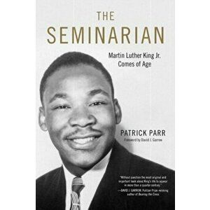 The Seminarian: Martin Luther King Jr. Comes of Age, Paperback - Patrick Parr imagine