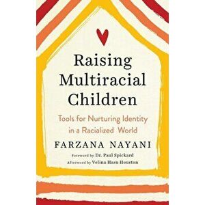 Raising Multiracial Children: Tools for Nurturing Identity in a Racialized World, Paperback - Farzana Nayani imagine