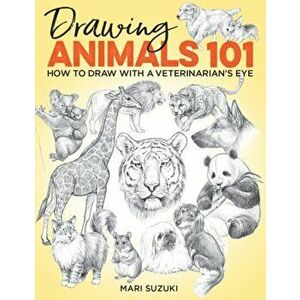 Drawing Animals 101: How to Draw with a Veterinarian's Eye, Paperback - Mari Suzuki imagine