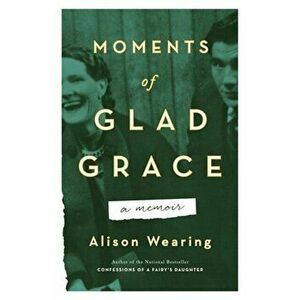 Moments of Glad Grace: A Memoir, Paperback - Alison Wearing imagine