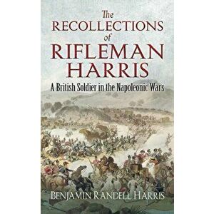 The Recollections of Rifleman Harris: A British Soldier in the Napoleonic Wars, Paperback - Benjamin Harris imagine