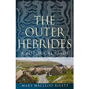 The Outer Hebrides: A Historical Guide, Paperback - Mary MacLeod Rivett imagine