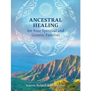 Ancestral Healing for Your Spiritual and Genetic Families, Paperback - Jeanne Ruland imagine