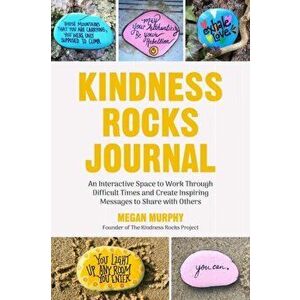 The Kindness Rocks Journal: An Interactive Space to Work Through Difficult Times and Create Inspiring Messages to Share with Others, Paperback - Megan imagine