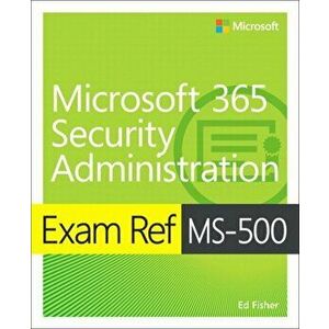 Exam Ref Ms-500 Microsoft 365 Security Administration, Paperback - Ed Fisher imagine