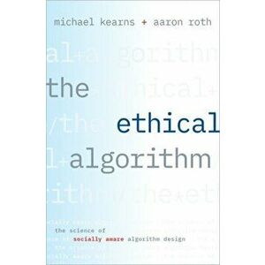 The Ethical Algorithm: The Science of Socially Aware Algorithm Design, Hardcover - Michael Kearns imagine
