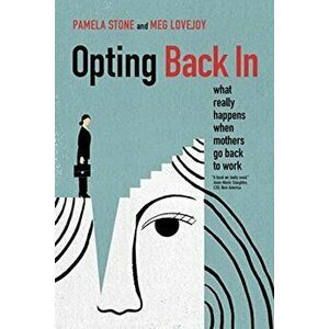 Opting Back in: What Really Happens When Mothers Go Back to Work, Hardcover - Pamela Stone imagine