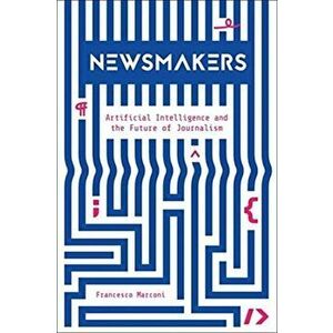 Newsmakers: Artificial Intelligence and the Future of Journalism, Paperback - Francesco Marconi imagine