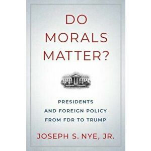 Do Morals Matter?: Presidents and Foreign Policy from FDR to Trump, Hardcover - Joseph S. Nye imagine