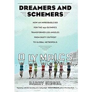 Dreamers and Schemers: How an Improbable Bid for the 1932 Olympics Transformed Los Angeles from Dusty Outpost to Global Metropolis, Hardcover - Barry imagine