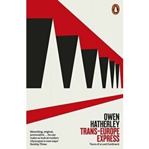 Trans-Europe Express: Tours of a Lost Continent, Paperback - Owen Hatherley imagine