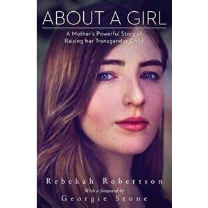 About a Girl: A Mother's Powerful Story of Raising Her Transgender Child, Paperback - Rebekah Robertson imagine