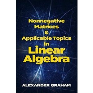 Nonnegative Matrices and Applicable Topics in Linear Algebra, Paperback - Alexander Graham imagine