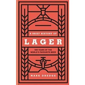 A Brief History of Lager: 500 Years of the World's Favourite Beer, Hardcover - Mark Dredge imagine