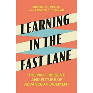 Learning in the Fast Lane: The Past, Present, and Future of Advanced Placement, Hardcover - Chester E. Finn Jr imagine
