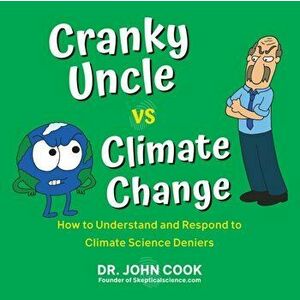 Cranky Uncle vs. Climate Change: How to Understand and Respond to Climate Science Deniers, Paperback - John Cook imagine