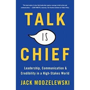 Talk Is Chief: Leadership, Communication, and Credibility in a High-Stakes World, Hardcover - Jack Modzelewski imagine