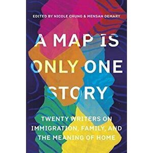 A Map Is Only One Story: Twenty Writers on Immigration, Family, and the Meaning of Home, Paperback - Nicole Chung imagine