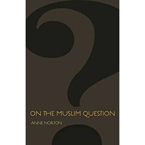 On the Muslim Question, Paperback - Anne Norton imagine