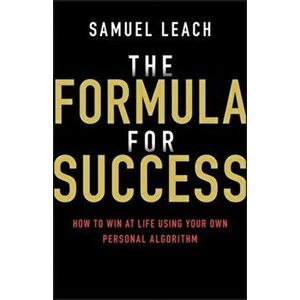 The Formula for Success: How to Win at Life Using Your Own Personal Algorithm, Paperback - Samuel Leach imagine