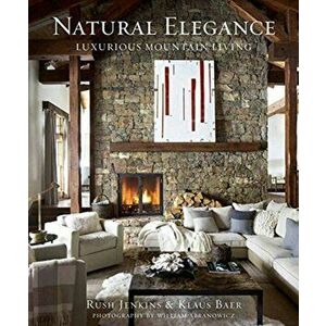 Natural Elegance: Luxurious Mountain Living, Hardcover - Rush Jenkins imagine