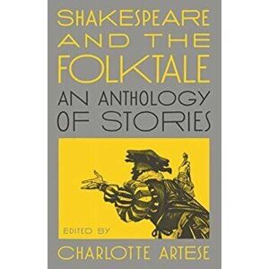Shakespeare and the Folktale: An Anthology of Stories, Paperback - Charlotte Artese imagine