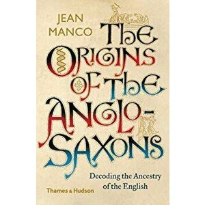 The Origins of the Anglo-Saxons: Decoding the Ancestry of the English, Paperback - Jean Manco imagine