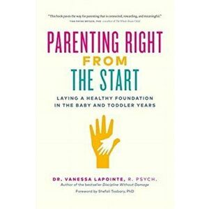Parenting Right from the Start: Laying a Healthy Foundation in the Baby and Toddler Years, Paperback - Vanessa Lapointe imagine