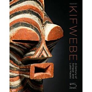 Kifwebe: A Century of Songye and Luba Masks, Hardcover - Francois Neyt imagine