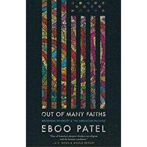 Out of Many Faiths: Religious Diversity and the American Promise, Paperback - Eboo Patel imagine
