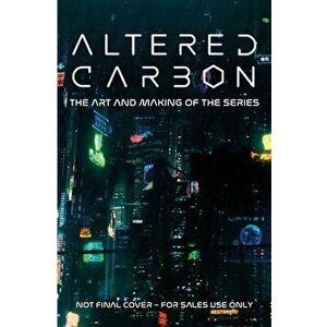 Altered Carbon: The Art and Making of the Series, Hardcover - Abbie Bernstein imagine