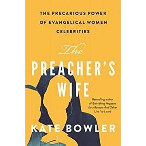 The Preacher's Wife: The Precarious Power of Evangelical Women Celebrities, Hardcover - Kate Bowler imagine